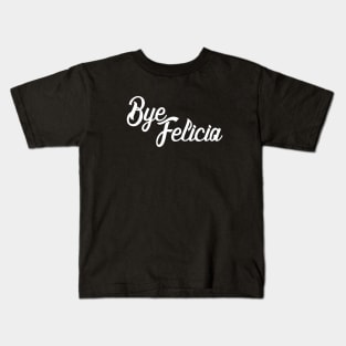 Bye Felicia Kids T-Shirt